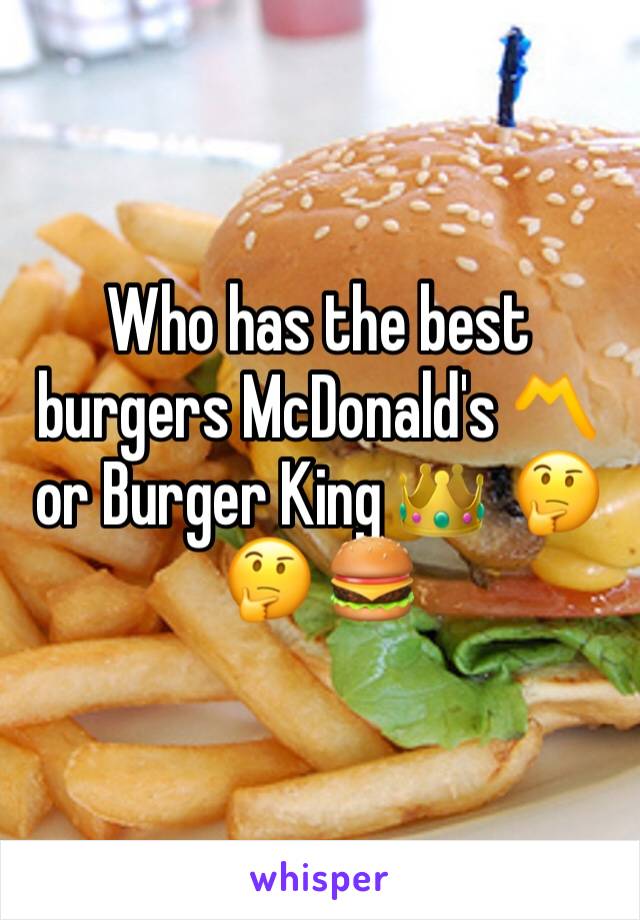 Who has the best burgers McDonald's 〽️or Burger King 👑  🤔🤔 🍔