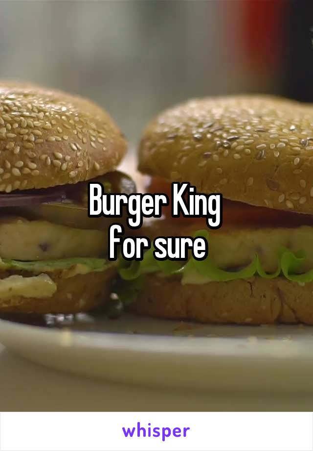 Burger King 
for sure