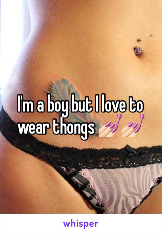 I'm a boy but I love to wear thongs 💅🏻💅🏻