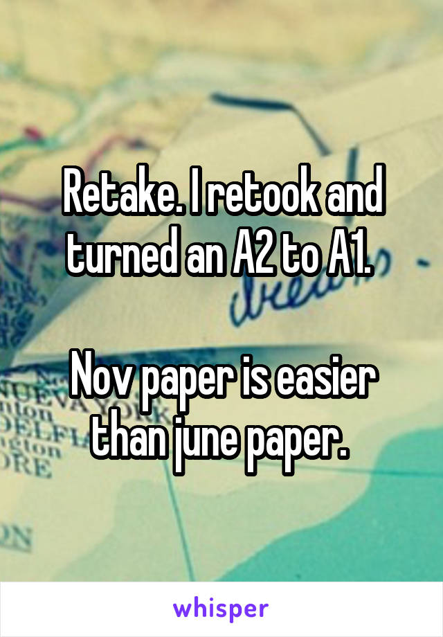 Retake. I retook and turned an A2 to A1. 

Nov paper is easier than june paper. 