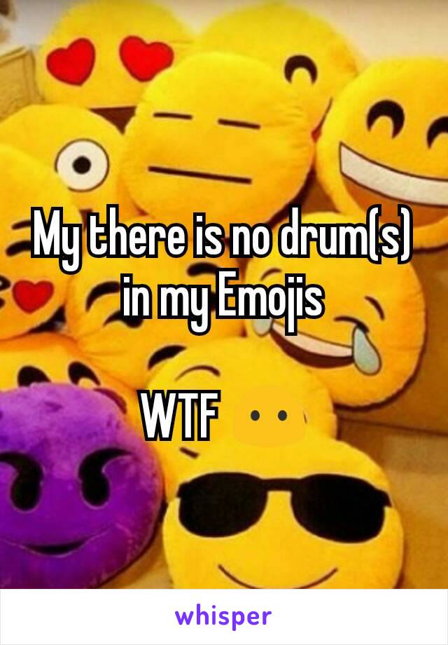 My there is no drum(s) in my Emojis

WTF 😶