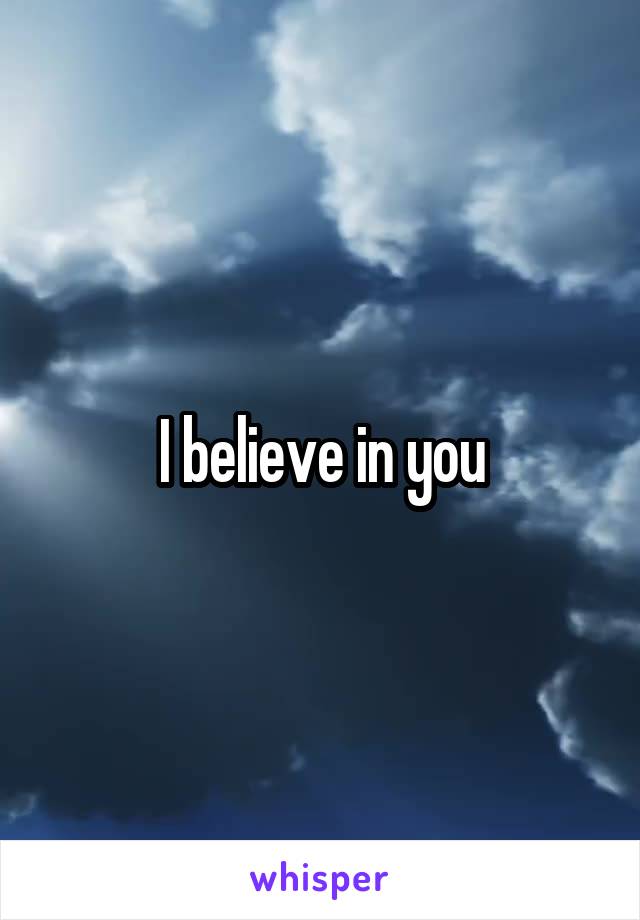 I believe in you