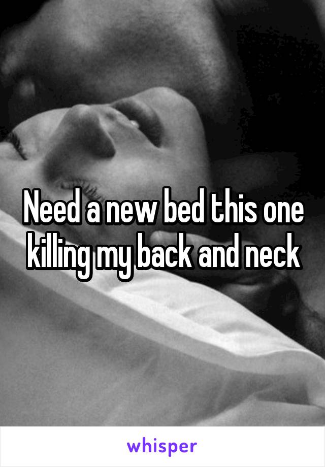 Need a new bed this one killing my back and neck