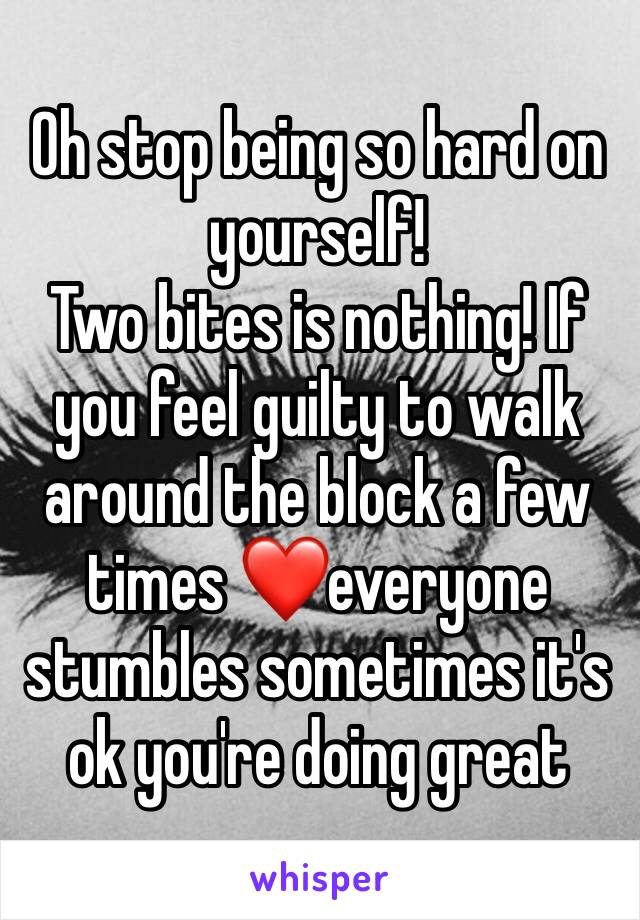 Oh stop being so hard on yourself!
Two bites is nothing! If you feel guilty to walk around the block a few times ❤️everyone stumbles sometimes it's ok you're doing great 