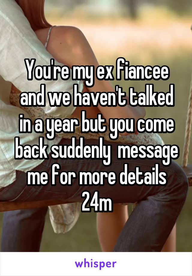 You're my ex fiancee and we haven't talked in a year but you come back suddenly  message me for more details
24m