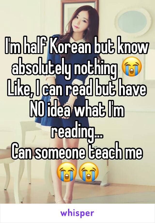 I'm half Korean but know absolutely nothing 😭
Like, I can read but have NO idea what I'm reading...
Can someone teach me 😭😭