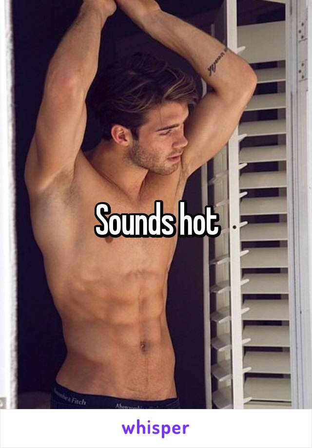 Sounds hot