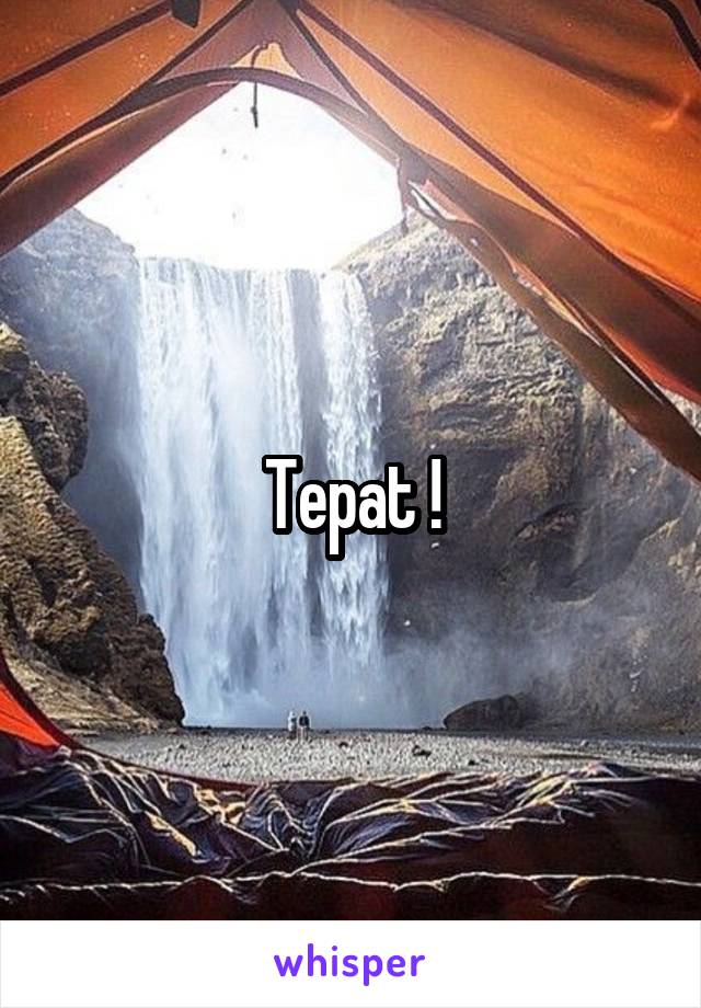 Tepat !