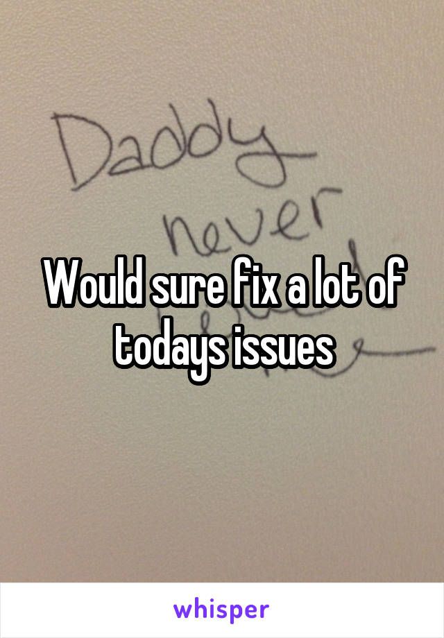 Would sure fix a lot of todays issues