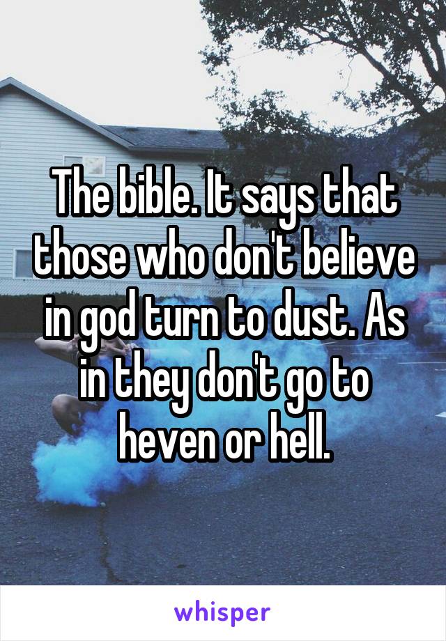 The bible. It says that those who don't believe in god turn to dust. As in they don't go to heven or hell.