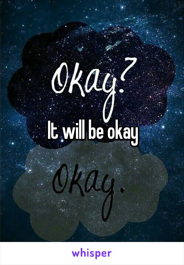 It will be okay