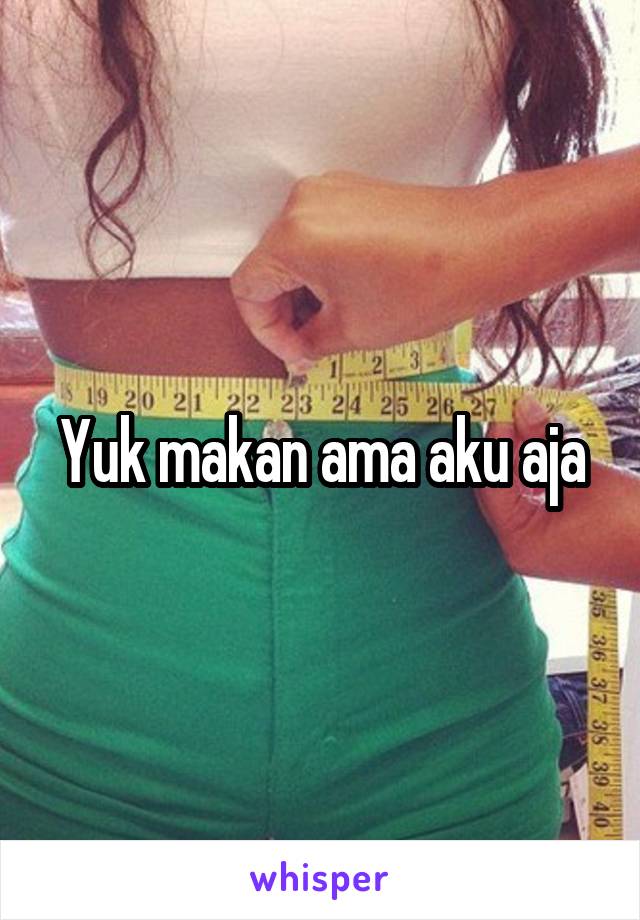 Yuk makan ama aku aja