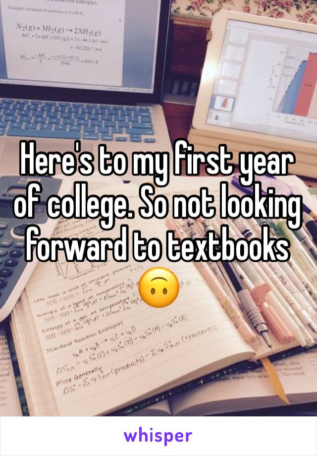 Here's to my first year of college. So not looking forward to textbooks 🙃