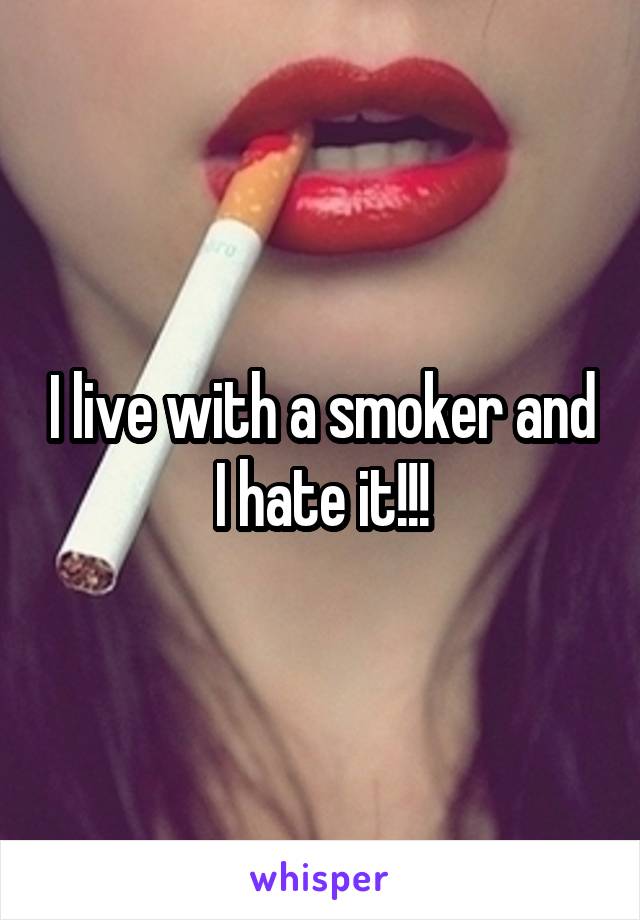 I live with a smoker and I hate it!!!