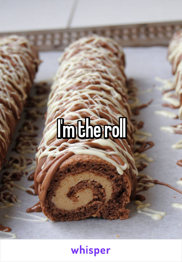 I'm the roll