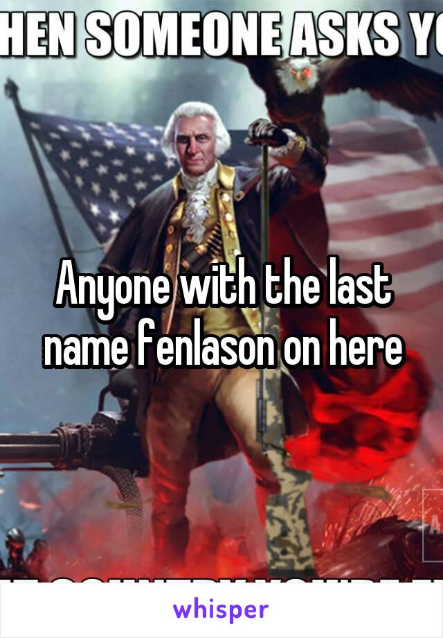 Anyone with the last name fenlason on here