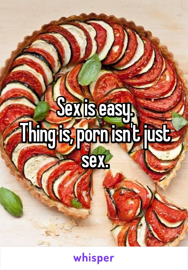 Sex is easy.
Thing is, porn isn't just sex.