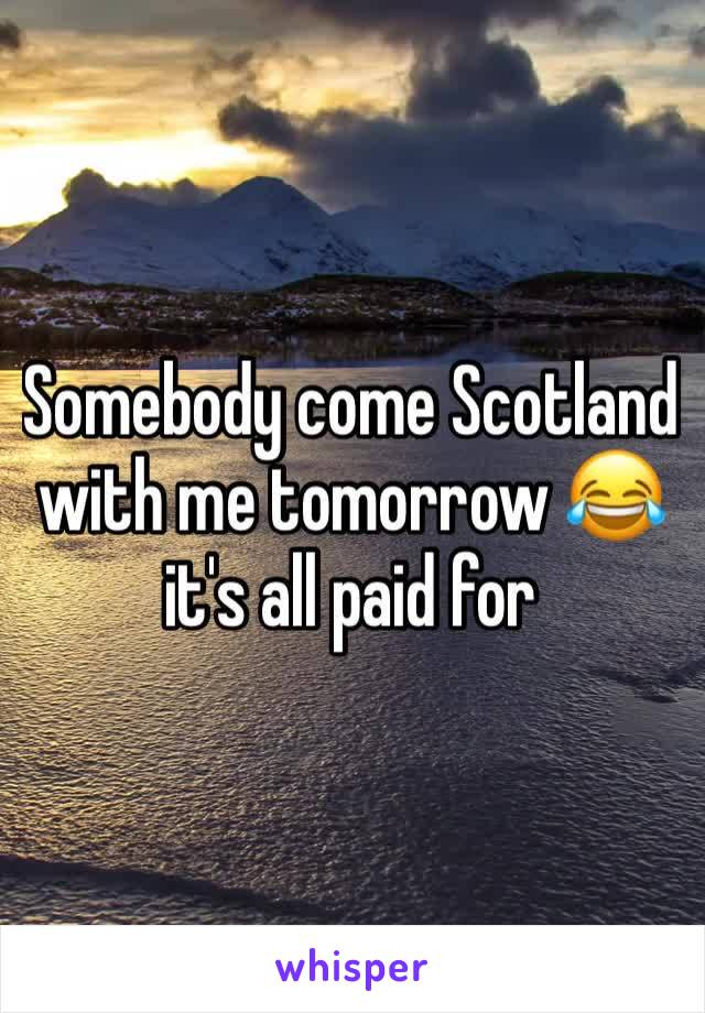 Somebody come Scotland with me tomorrow 😂 it's all paid for 