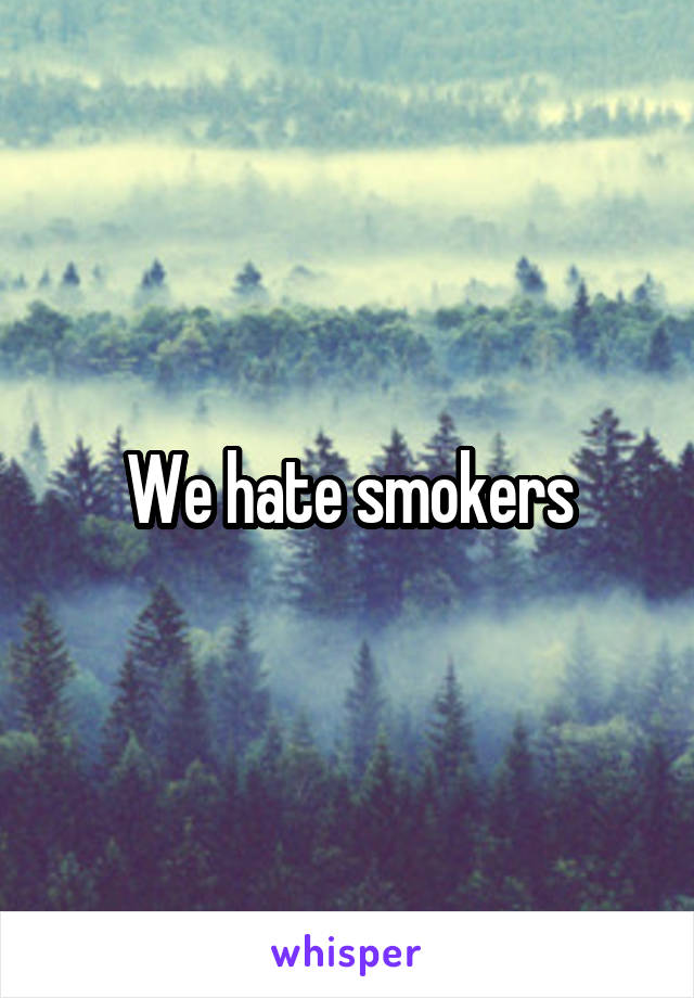 We hate smokers