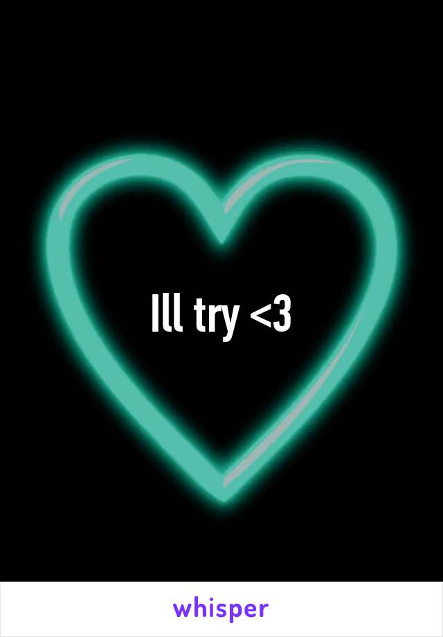 Ill try <3