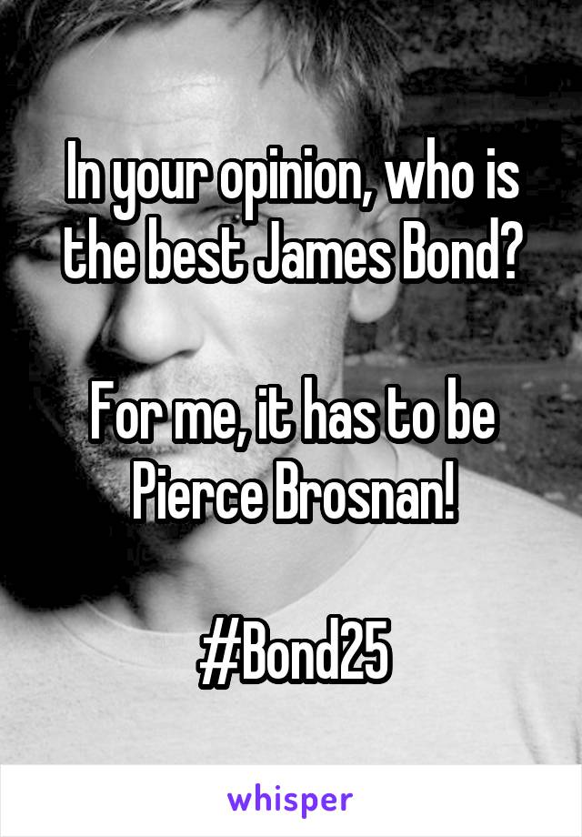 In your opinion, who is the best James Bond?

For me, it has to be Pierce Brosnan!

#Bond25
