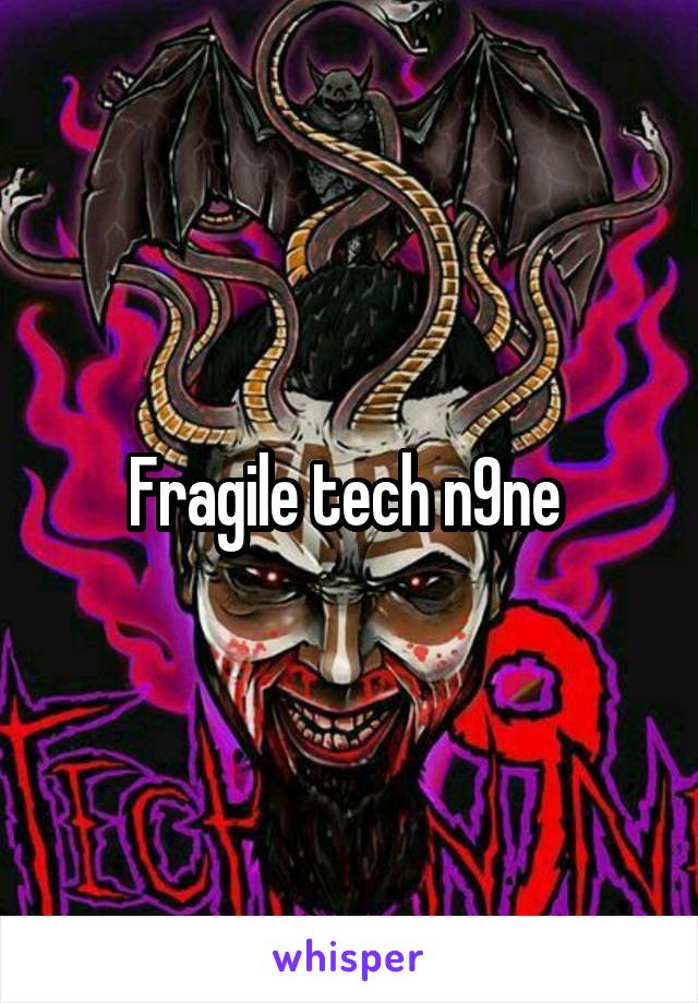 Fragile tech n9ne 