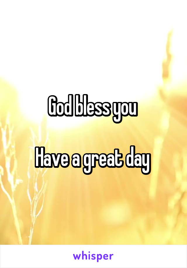 God bless you 

Have a great day 