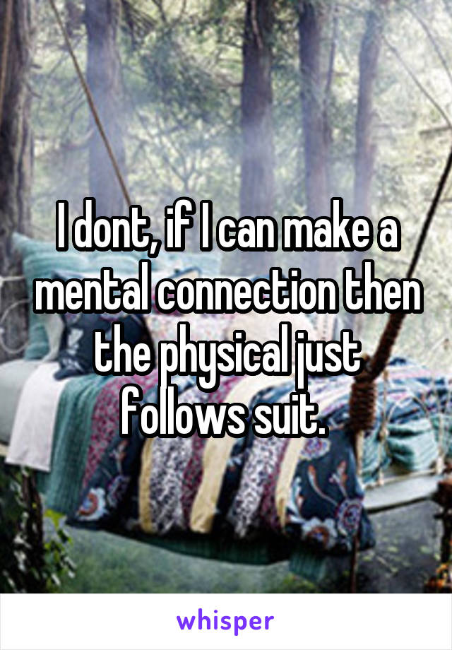I dont, if I can make a mental connection then the physical just follows suit. 