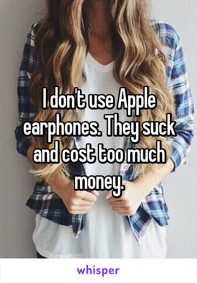 I don't use Apple earphones. They suck and cost too much money.