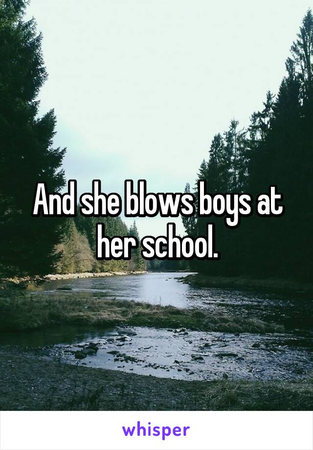 And she blows boys at her school.