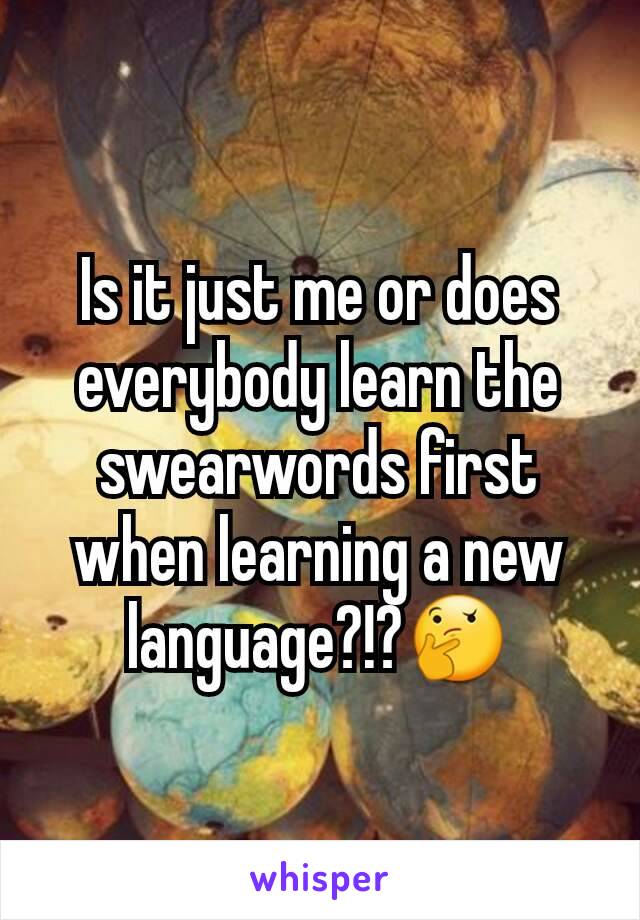 Is it just me or does everybody learn the swearwords first when learning a new language?!?🤔