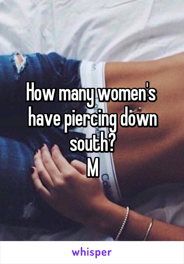 How many women's  have piercing down south?
M