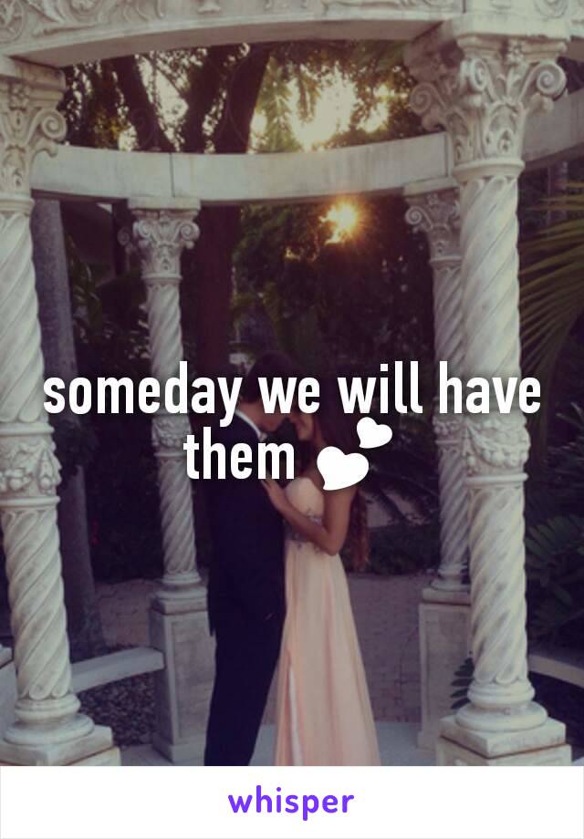 someday we will have them 💕