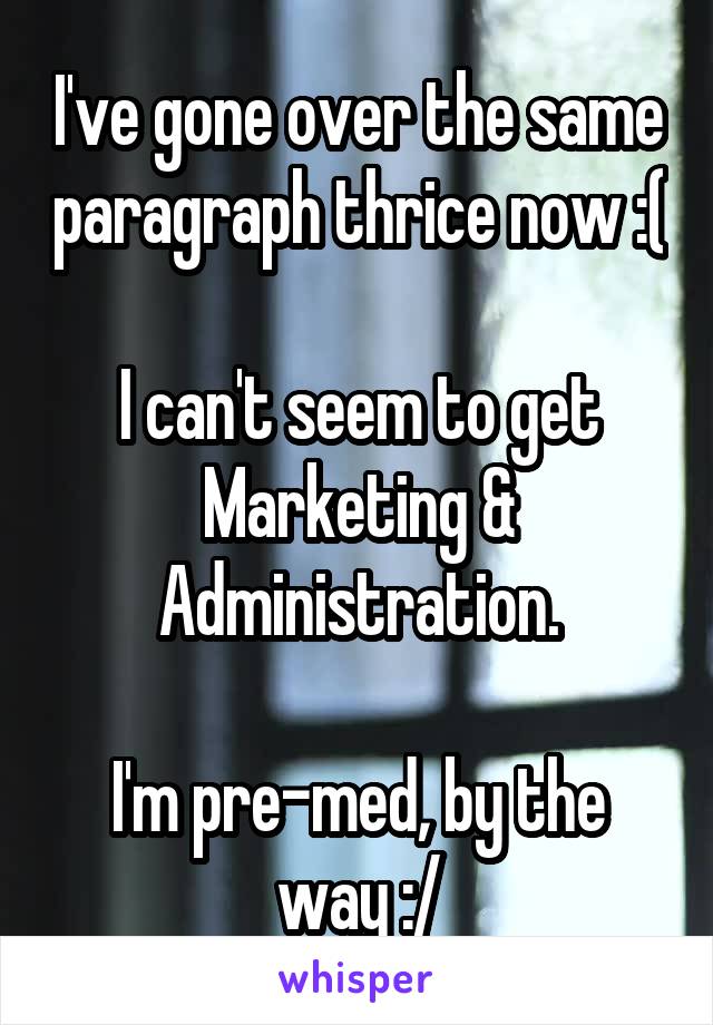I've gone over the same paragraph thrice now :(

I can't seem to get Marketing & Administration.

I'm pre-med, by the way :/