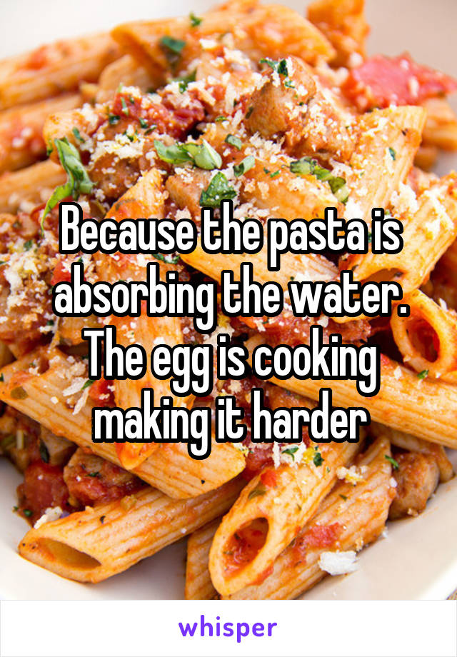 Because the pasta is absorbing the water. The egg is cooking making it harder