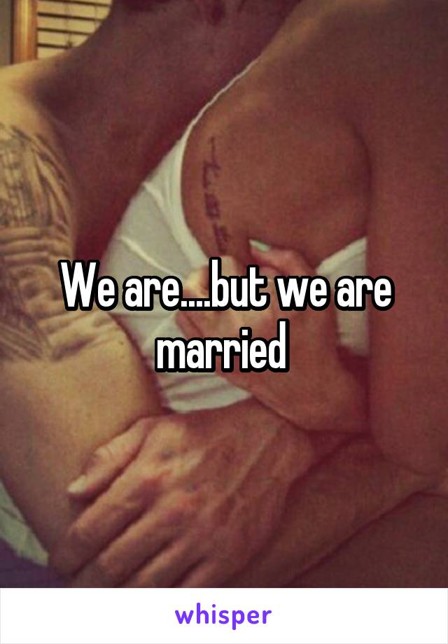We are....but we are married 