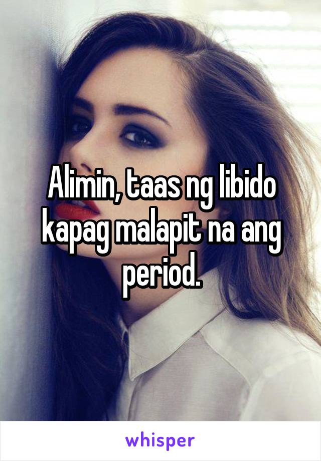 Alimin, taas ng libido kapag malapit na ang period.