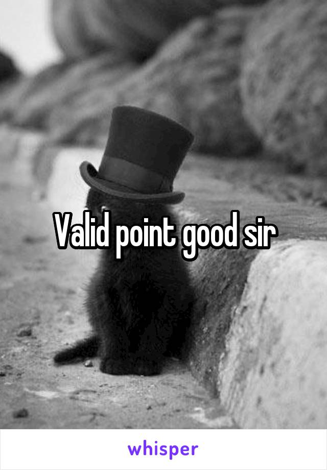 Valid point good sir
