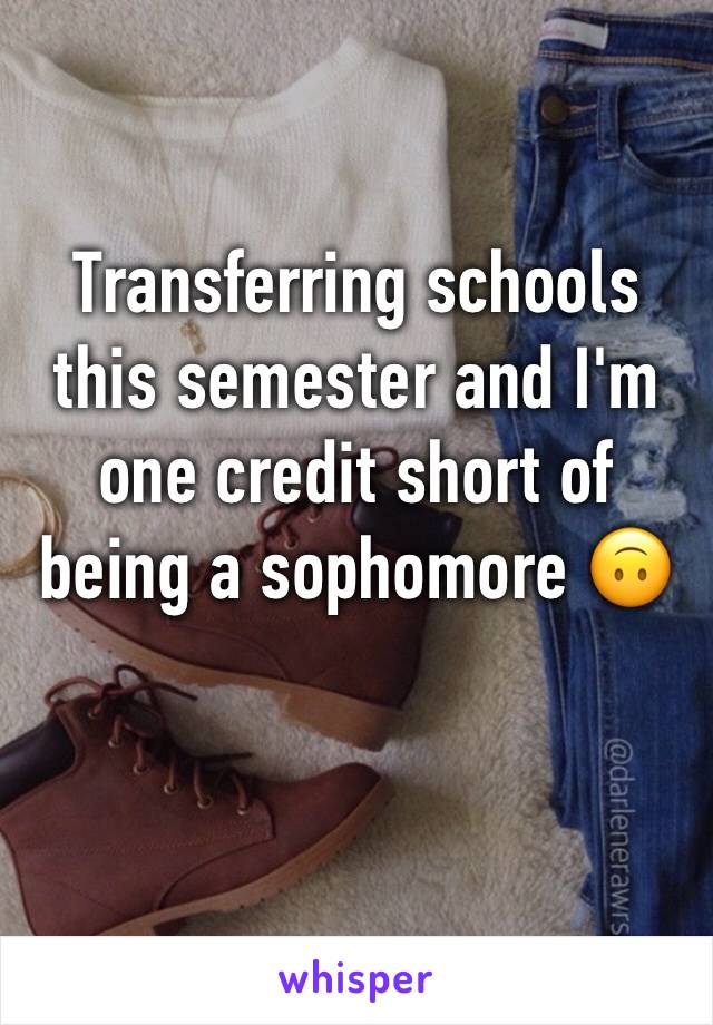 Transferring schools this semester and I'm one credit short of being a sophomore 🙃