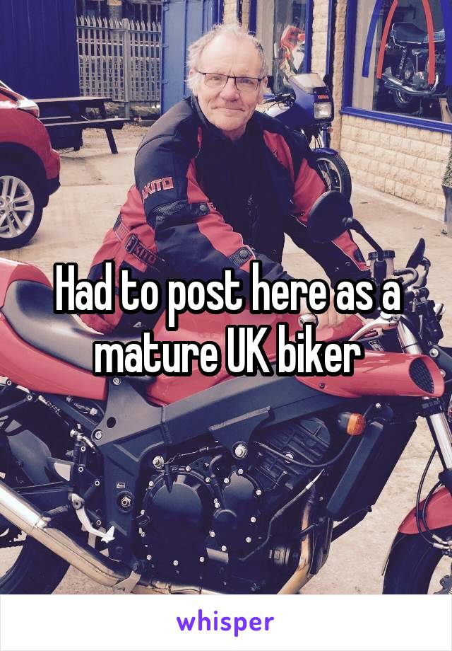 Had to post here as a mature UK biker