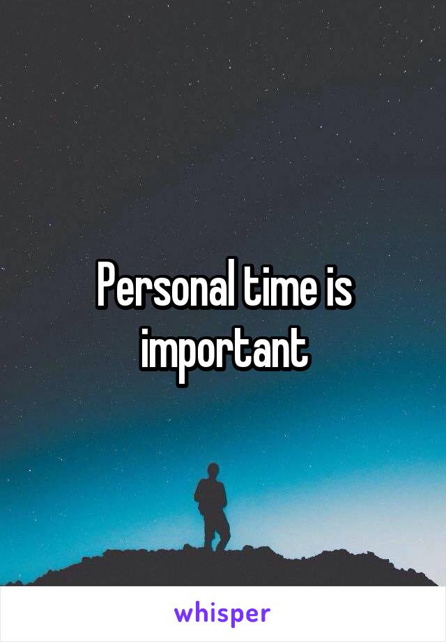 Personal time is important