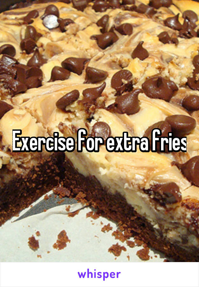 Exercise for extra fries