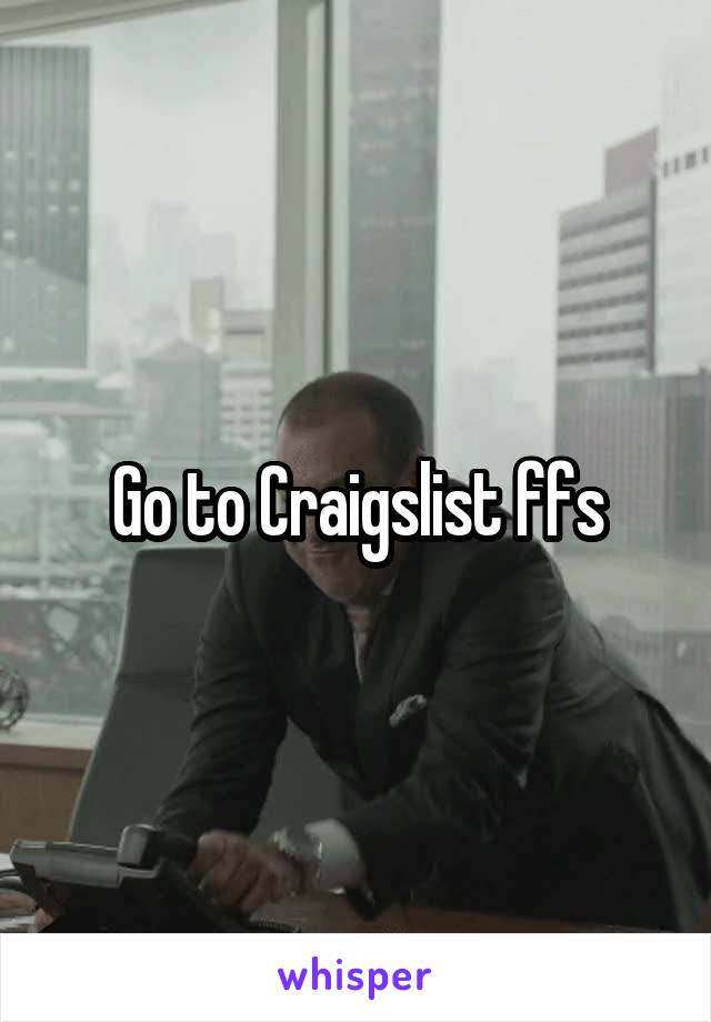 Go to Craigslist ffs
