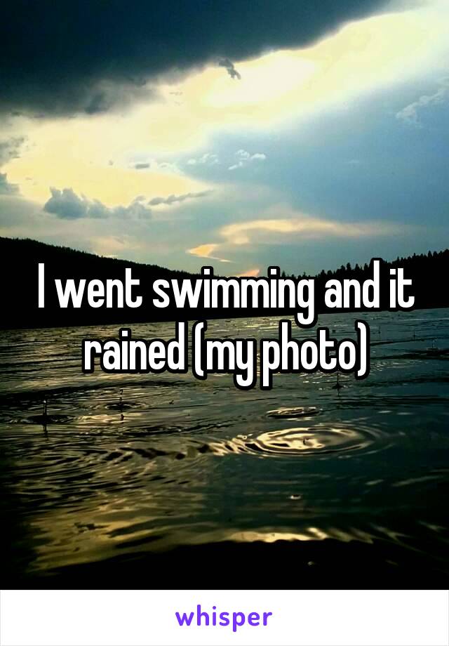 I went swimming and it rained (my photo)