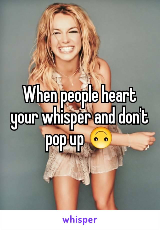 When people heart your whisper and don't pop up 🙃