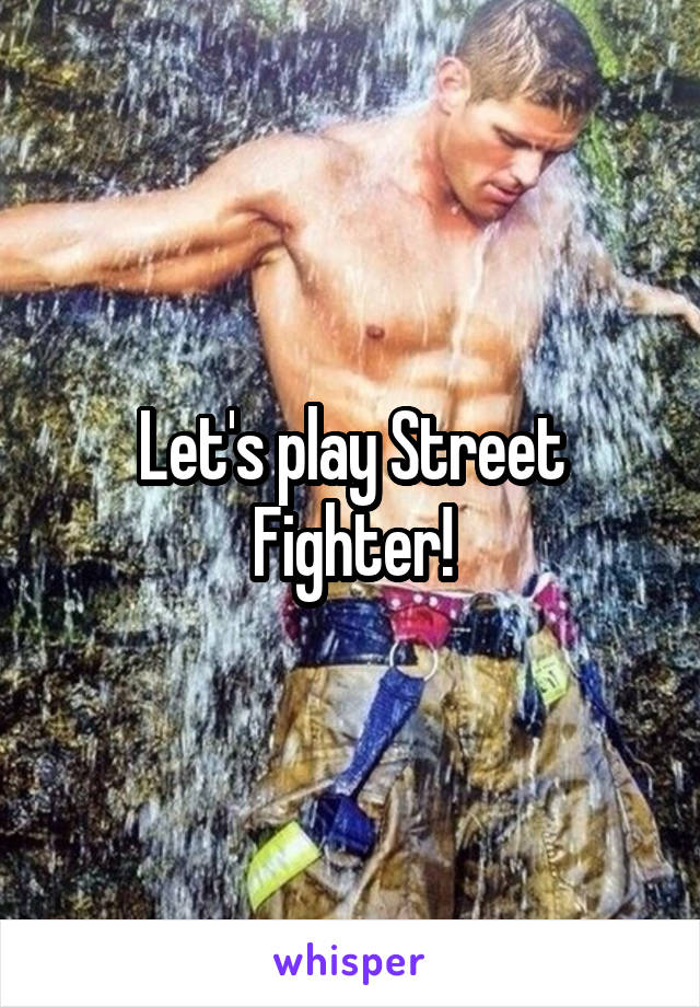 Let's play Street Fighter!
