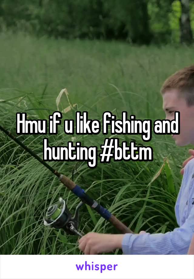 Hmu if u like fishing and hunting #bttm