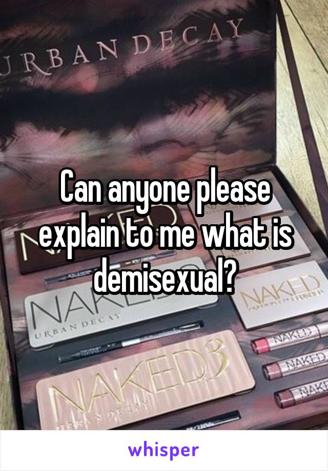 Can anyone please explain to me what is demisexual?