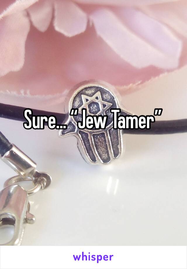 Sure... “Jew Tamer”
