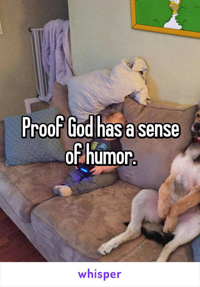 Proof God has a sense of humor.